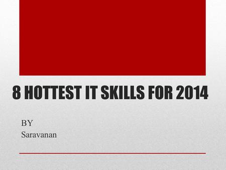 8 HOTTEST IT SKILLS FOR 2014 BY Saravanan. Wonder what are the most-sought after IT skills for 2014? Computer World's annual IT skills survey provides.