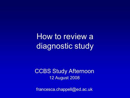 How to review a diagnostic study CCBS Study Afternoon 12 August 2008