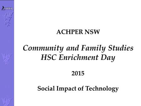 ACHPER NSW Community and Family Studies HSC Enrichment Day 2015 Social Impact of Technology.