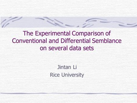 The Experimental Comparison of Conventional and Differential Semblance on several data sets Jintan Li Rice University.