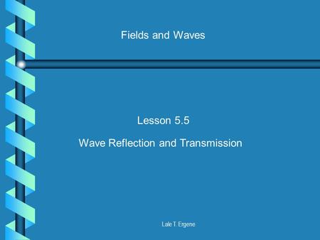 Lale T. Ergene Fields and Waves Lesson 5.5 Wave Reflection and Transmission.