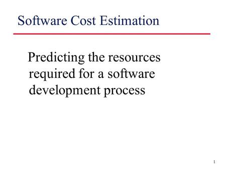 1 Software Cost Estimation Predicting the resources required for a software development process.