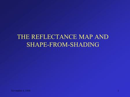 November 4, 19981 THE REFLECTANCE MAP AND SHAPE-FROM-SHADING.