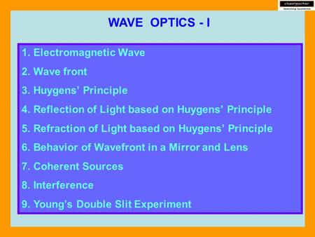 WAVE OPTICS - I Electromagnetic Wave Wave front Huygens’ Principle