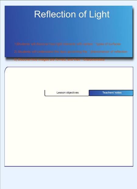 Lesson objectives Teachers' notes 1)Students will discover how light interacts with certain types of surfaces 2) Students will understand the laws governing.