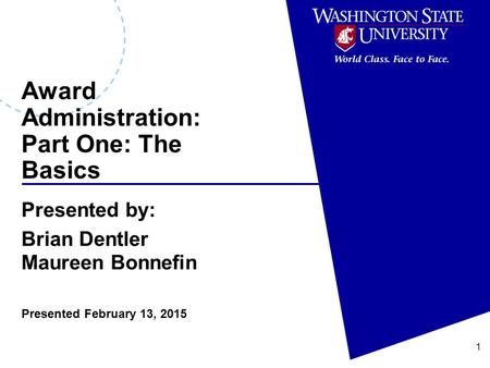 Award Administration: Part One: The Basics Presented by: Brian Dentler Maureen Bonnefin Presented February 13, 2015 1.