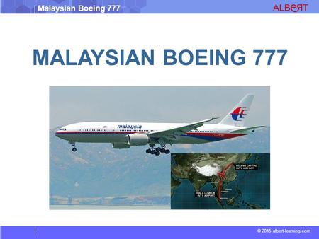 © 2015 albert-learning.com Malaysian Boeing 777 MALAYSIAN BOEING 777.