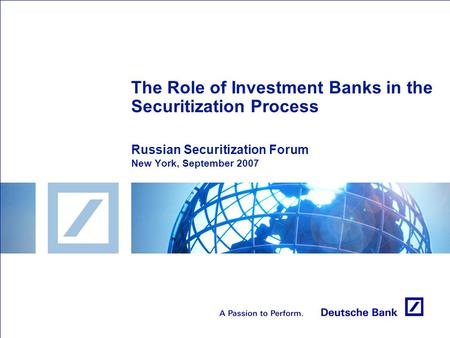 The Role of Investment Banks in the Securitization Process Russian Securitization Forum New York, September 2007.