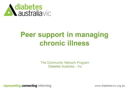 Www.diabetesvic.org.au The Community Network Program Diabetes Australia - Vic Peer support in managing chronic illness.