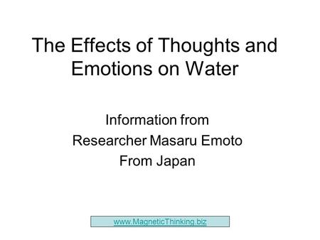 The Effects of Thoughts and Emotions on Water Information from Researcher Masaru Emoto From Japan www.MagneticThinking.biz.