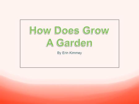 By Erin Kimmey. Have you ever thought about growing your OWN garden? If so, what kinds of plants, fruits or vegetables would you want to grow?