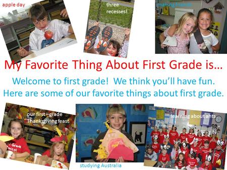 My Favorite Thing About First Grade is… Welcome to first grade! We think you’ll have fun. Here are some of our favorite things about first grade. apple.