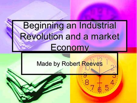 Beginning an Industrial Revolution and a market Economy Made by Robert Reeves.