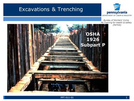 Excavations & Trenching 1 OSHA 1926 Subpart P Bureau of Workers’ Comp PA Training for Health & Safety (PATHS) PPT-011-01.