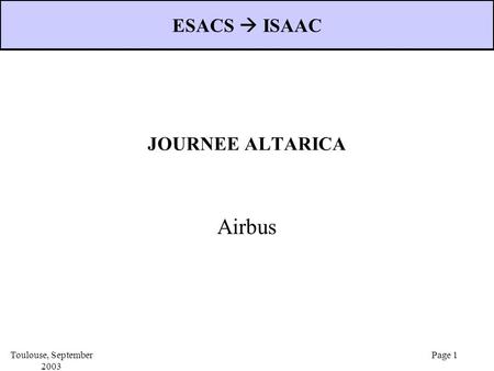 Toulouse, September 2003 Page 1 JOURNEE ALTARICA Airbus ESACS  ISAAC.