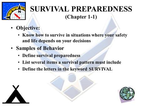 SURVIVAL PREPAREDNESS (Chapter 1-1) Objective: Know how to survive in situations where your safety and life depends on your decisions Samples of Behavior.