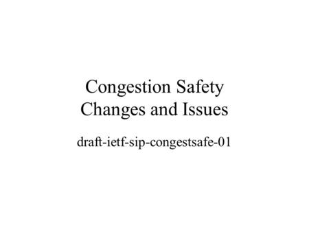 Congestion Safety Changes and Issues draft-ietf-sip-congestsafe-01.