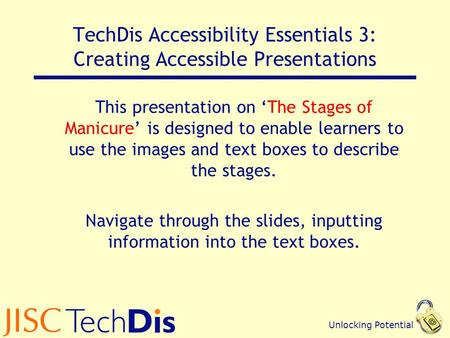 Unlocking Potential TechDis Accessibility Essentials 3: Creating Accessible Presentations This presentation on ‘The Stages of Manicure’ is designed to.