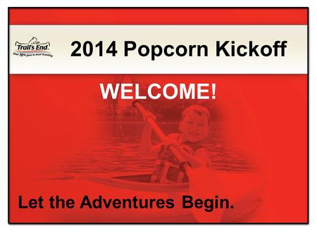 Let the Adventures Begin. 2014 Popcorn Kickoff WELCOME!