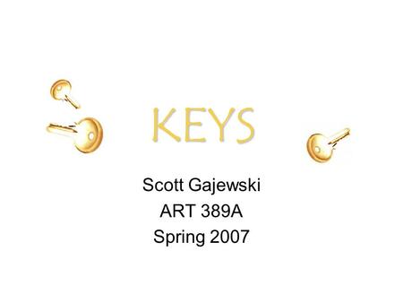 KEYS Scott Gajewski ART 389A Spring 2007. Contents Premise Getting Started -Players -Set-up -Materials Rules -Basics -Points System -Multiple Players.