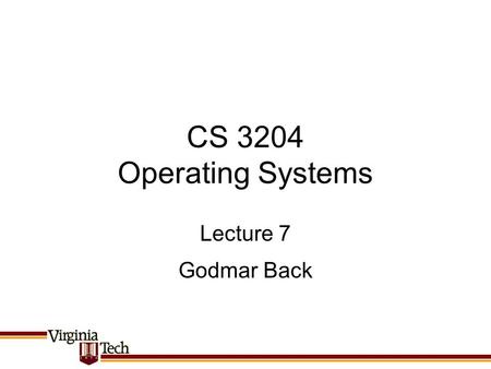 CS 3204 Operating Systems Godmar Back Lecture 7. 12/12/2015CS 3204 Fall 20082 Announcements Project 1 due on Sep 29, 11:59pm Reading: –Read carefully.