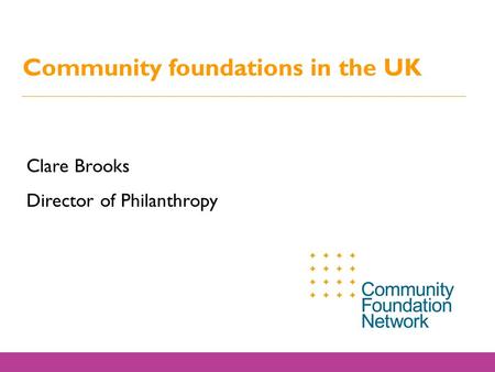 Clare Brooks Director of Philanthropy Community foundations in the UK.