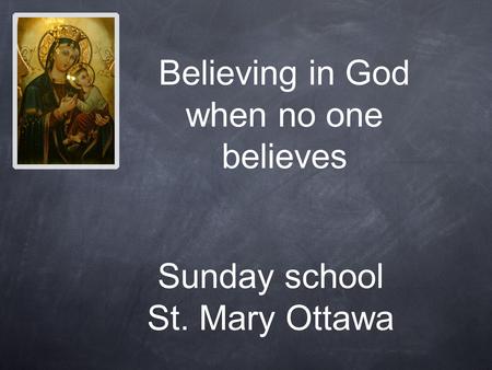 Sunday school St. Mary Ottawa Believing in God when no one believes.