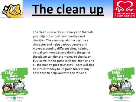 The clean up The clean up is a revolutionary app that lets you help out virtual communities and charities. The clean up lets the user be a character and.