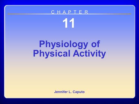 Chapter 11 Physiology of Physical Activity 11 Physiology of Physical Activity Jennifer L. Caputo C H A P T E R.