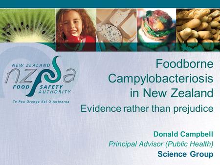 Foodborne Campylobacteriosis in New Zealand Evidence rather than prejudice Donald Campbell Principal Advisor (Public Health) Science Group.