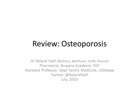 Review: Osteoporosis Dr Roland Halil, BSc(Hon), BScPharm, ACPR, PharmD