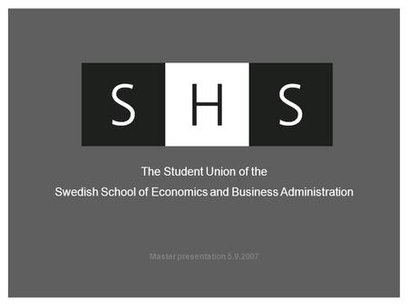 Master presentation 5.9.2007 The Student Union of the Swedish School of Economics and Business Administration.