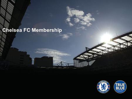 Chelsea FC Membership. Introduction Our relationship with our customers are a team effort – membership is about the fans, it’s about ticketing, it’s about.