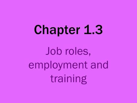 Chapter 1.3 Job roles, employment and training. Job roles Jobs available in the catering industry can be split into three main groups: Management and.