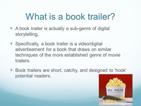 What is a book trailer? A book trailer is actually a sub-genre of digital storytelling. Specifically, a book trailer is a video/digital advertisement.