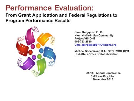 Performance Evaluation: From Grant Application and Fed eral Regulations to Program Performance Results Carol Bergquist, Ph.D. Hannahville Indian Community.