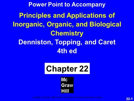 22-1 Principles and Applications of Inorganic, Organic, and Biological Chemistry Denniston, Topping, and Caret 4th ed Chapter 22 Copyright © The McGraw-Hill.