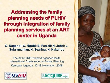 Addressing the family planning needs of PLHIV through integration of family planning services at an ART center in Uganda G. Nagendi; C. Ngobi; B. Farrell;