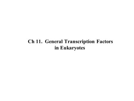 Ch 11. General Transcription Factors in Eukaryotes.