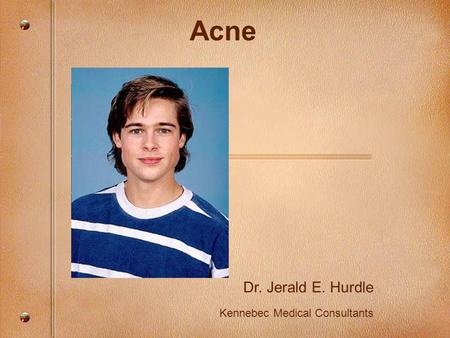 Acne Dr. Jerald E. Hurdle Kennebec Medical Consultants.