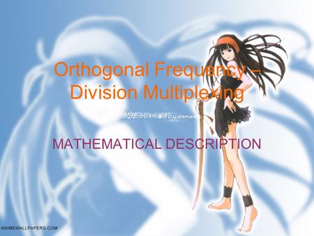 Orthogonal Frequency – Division Multiplexing MATHEMATICAL DESCRIPTION.