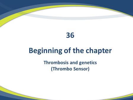 Beginning of the chapter Thrombosis and genetics (Thrombo Sensor) 36.