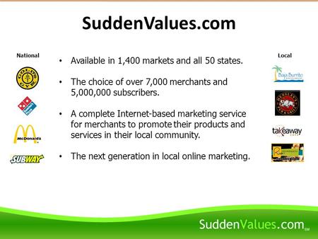 Available in 1,400 markets and all 50 states. The choice of over 7,000 merchants and 5,000,000 subscribers. A complete Internet-based marketing service.