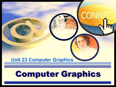 Computer Graphics Unit 23 Computer Graphics. Computer Graphics Computer generated imagery can be categorized into several different types: Vector or Bitmap.