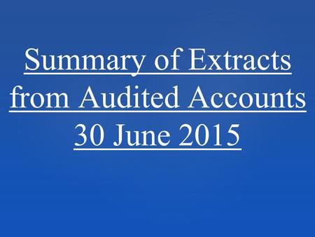 Summary of Extracts from Audited Accounts 30 June 2015.