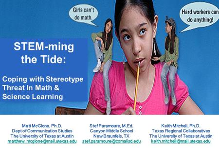 STEM-ming the Tide: Coping with Stereotype Threat In Math & Science Learning Matt McGlone, Ph.D. Dept of Communication Studies The University of Texas.