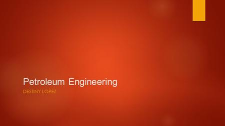 Petroleum Engineering DESTINY LOPEZ. Job Outlook  Employment of petroleum engineers is projected to grow 26 percent from 2012 to 2022, much faster than.