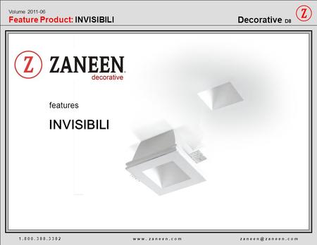 1. 8 0 0. 3 8 8. 3 3 8 2 w w w. z a n e e n. c o m z a n e e z a n e e n. c o m Decorative D8 Volume 2011-06 Feature Product: INVISIBILI INVISIBILI.