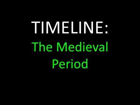 TIMELINE: The Medieval Period. The Medieval Period The Medieval period or Middle Ages, was named by Renaissance historians to account for the nearly 1000-year.