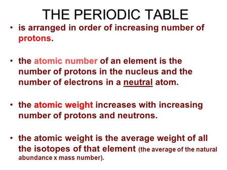 THE PERIODIC TABLE is arranged in order of increasing number of protons. atomic numberthe atomic number of an element is the number of protons in the nucleus.